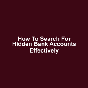 How to Search for Hidden Bank Accounts Effectively