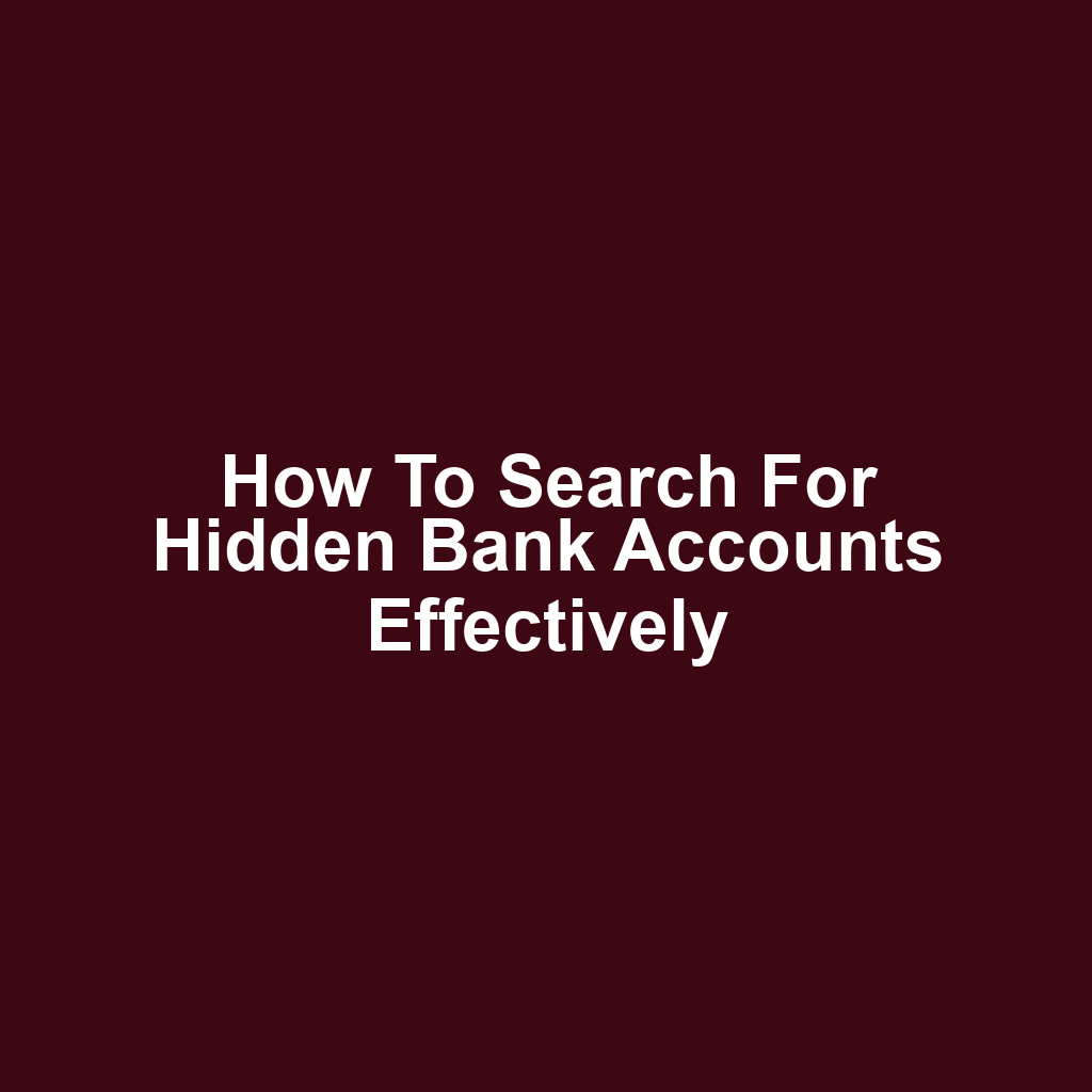How to Search for Hidden Bank Accounts Effectively