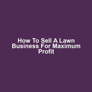 How to Sell a Lawn Business for Maximum Profit