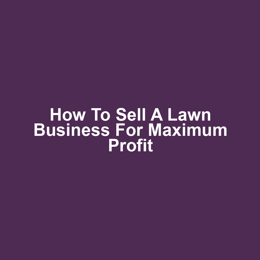 How to Sell a Lawn Business for Maximum Profit