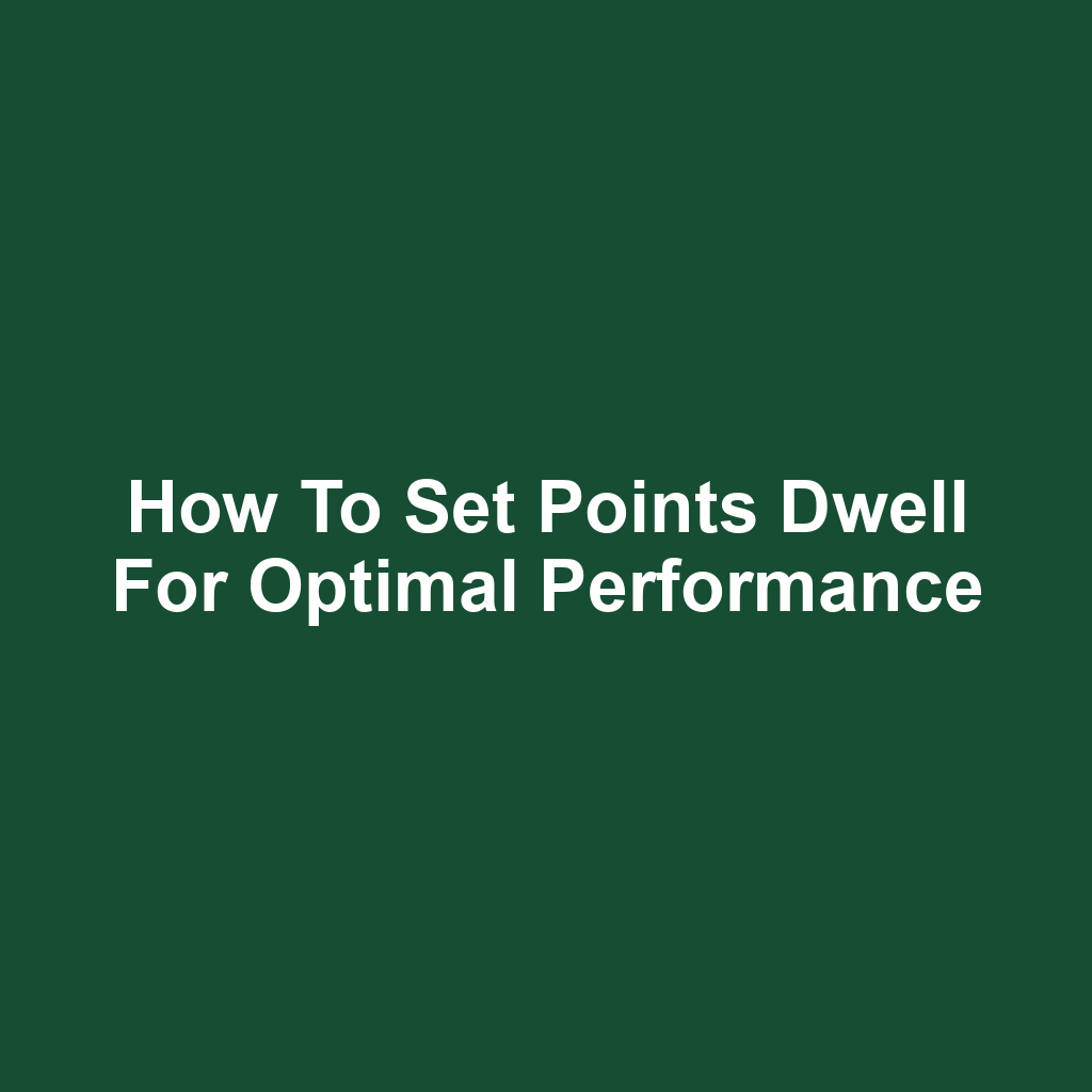 How to Set Points Dwell for Optimal Performance