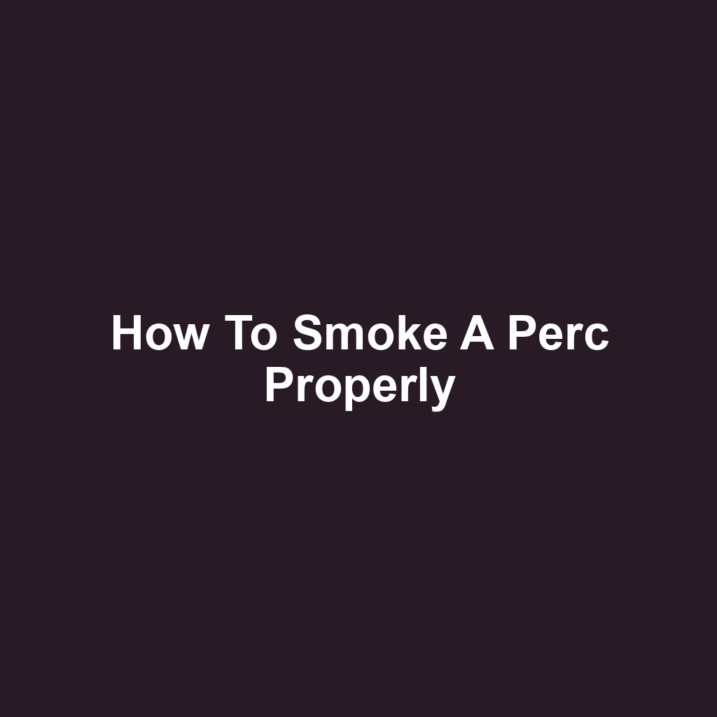 How to Smoke a Perc Properly