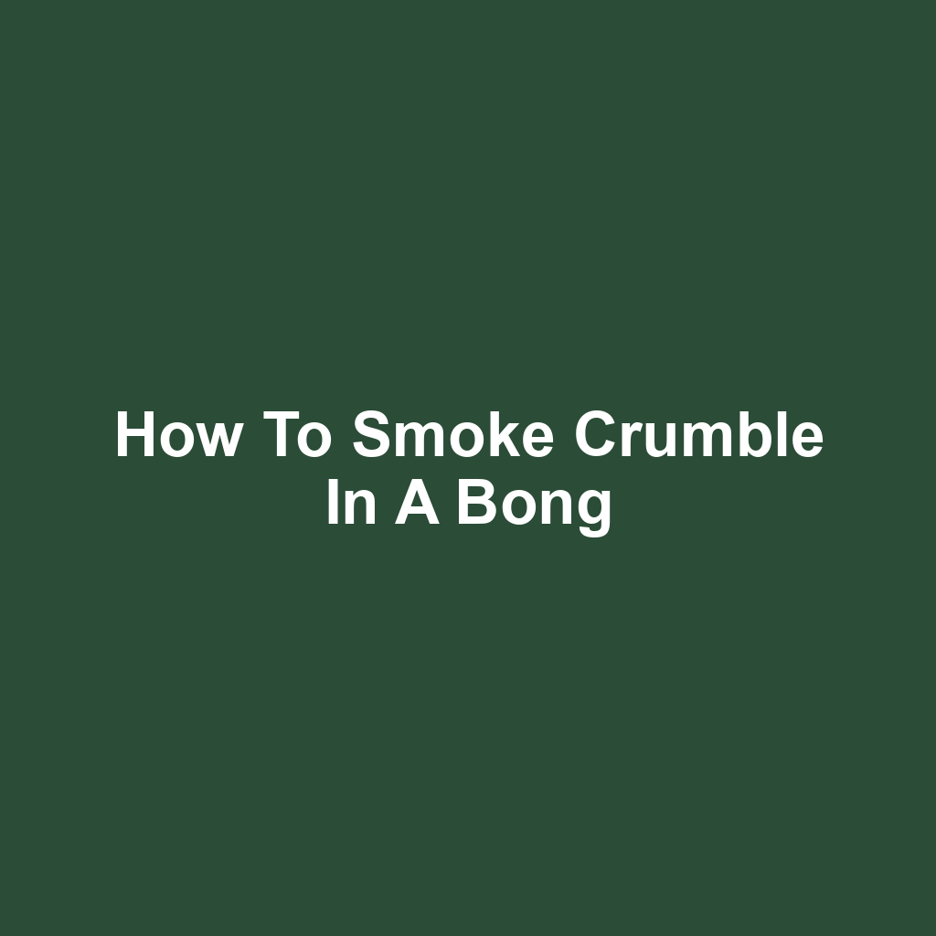 How to Smoke Crumble in a Bong