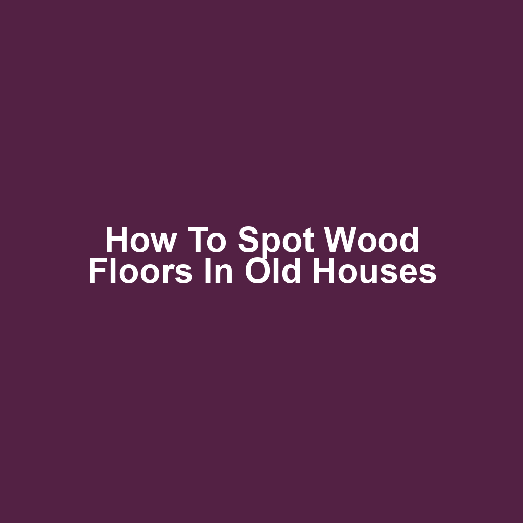 How to Spot Wood Floors in Old Houses