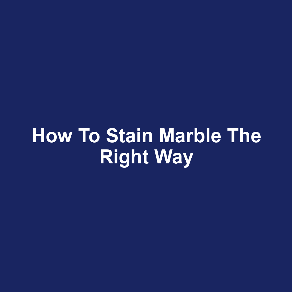 How to Stain Marble the Right Way