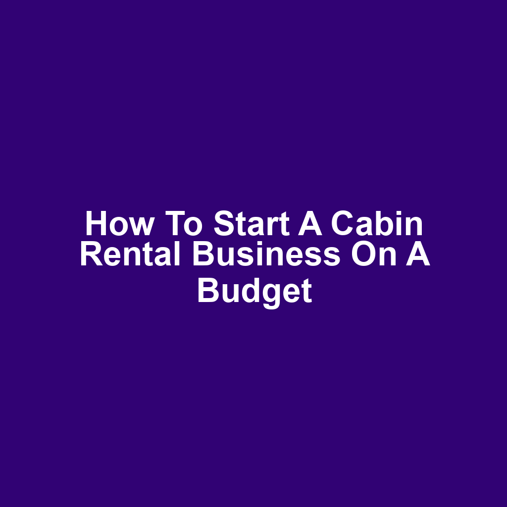 How to Start a Cabin Rental Business on a Budget