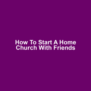 How to start a home church with friends