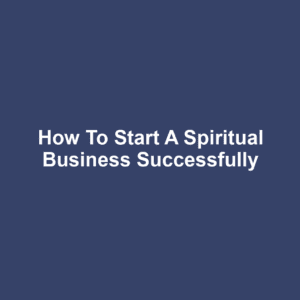How to Start a Spiritual Business Successfully