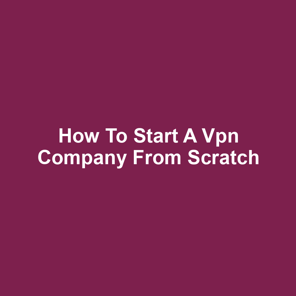 How to start a vpn company from scratch