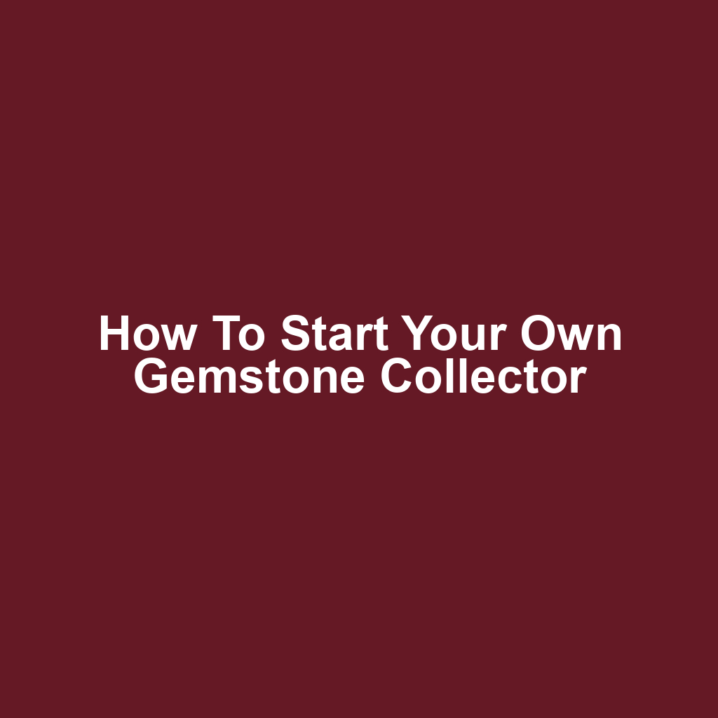 How to Start Your Own Gemstone Collector