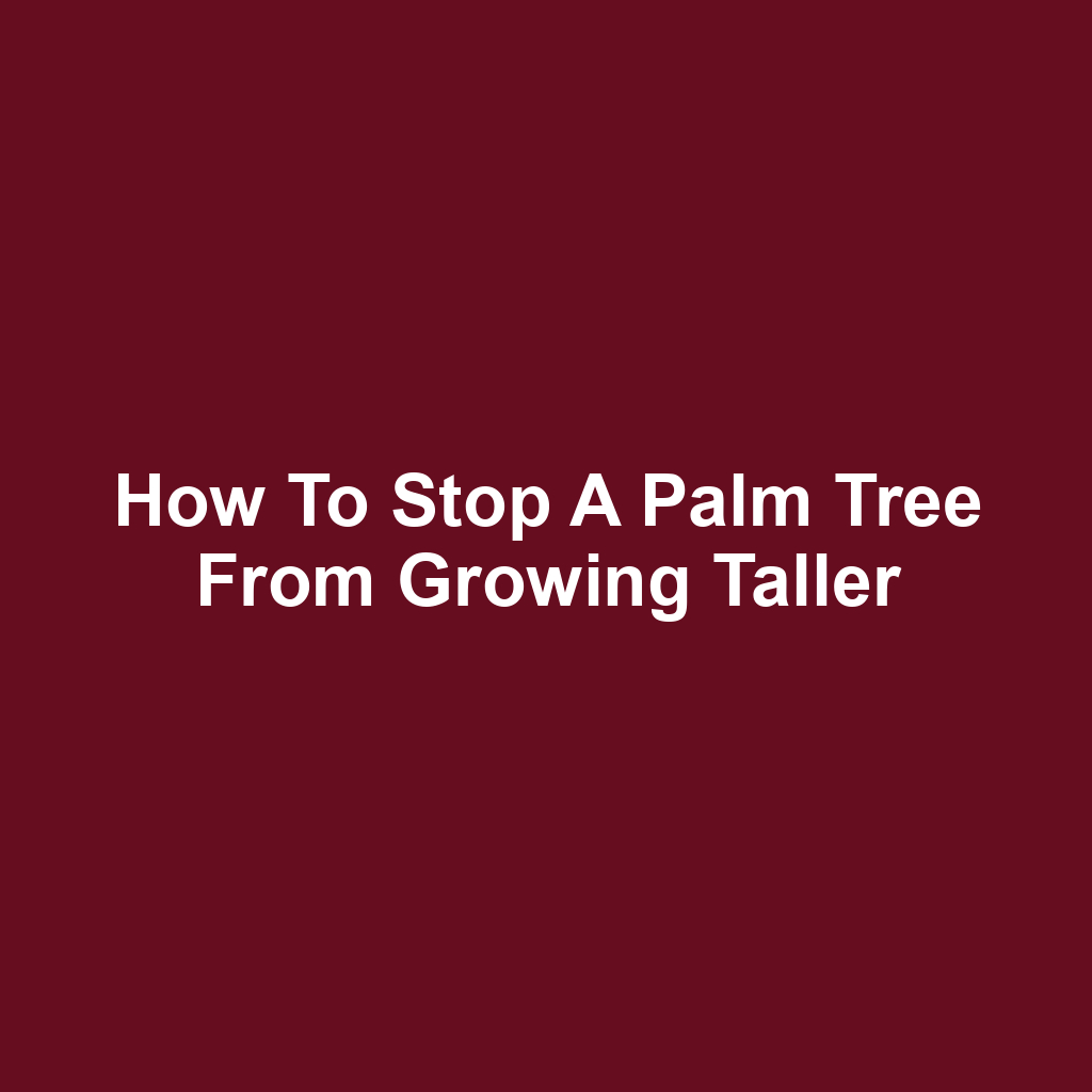 How to stop a palm tree from growing taller