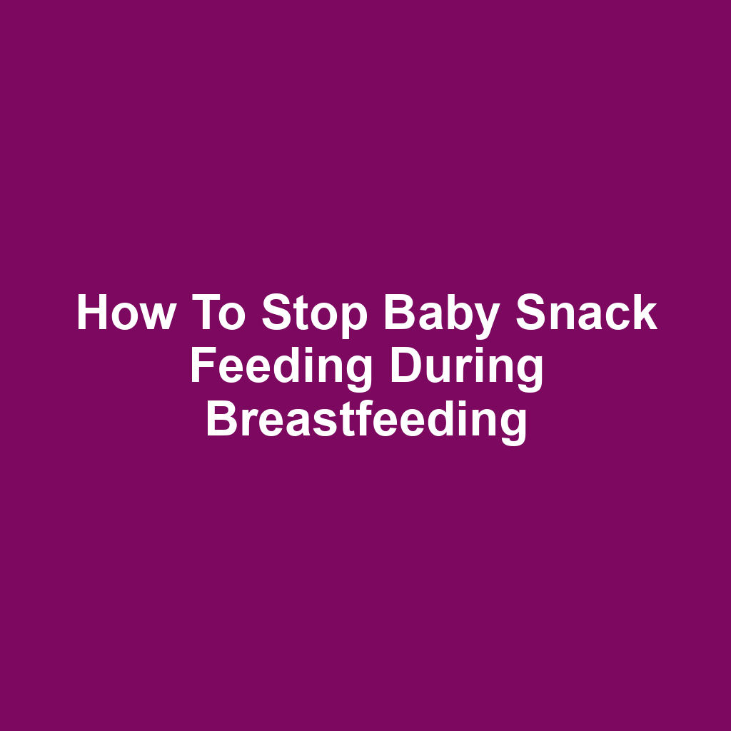 How to Stop Baby Snack Feeding During Breastfeeding