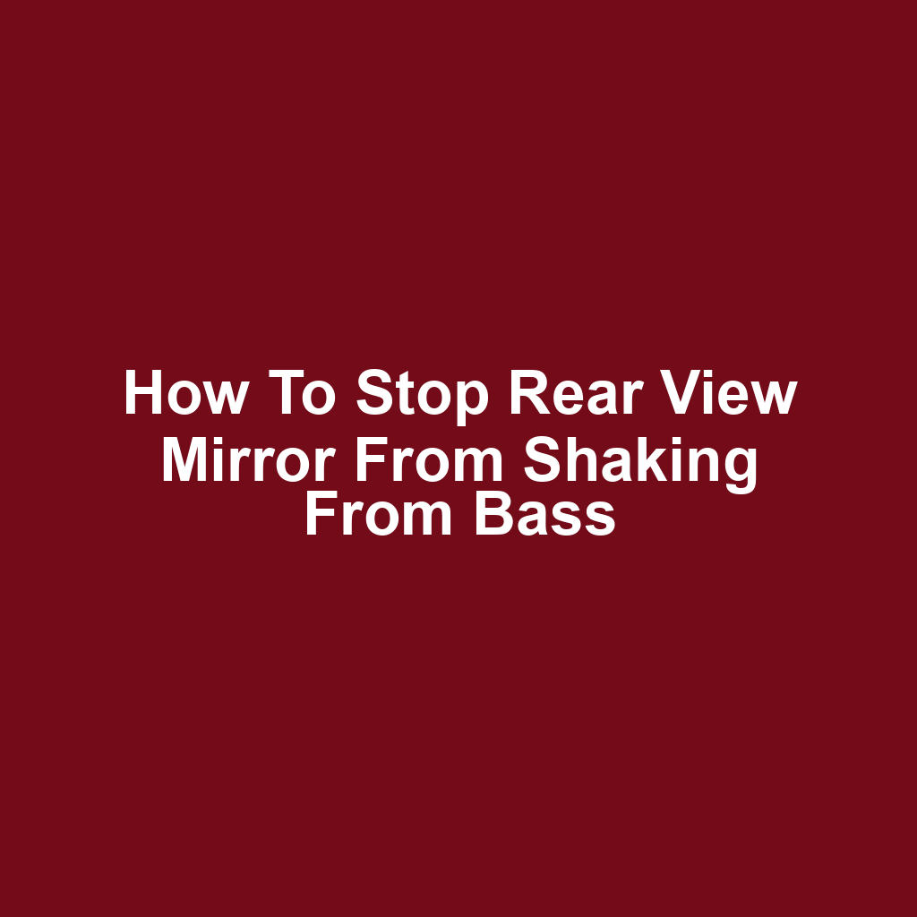 How to stop rear view mirror from shaking from bass