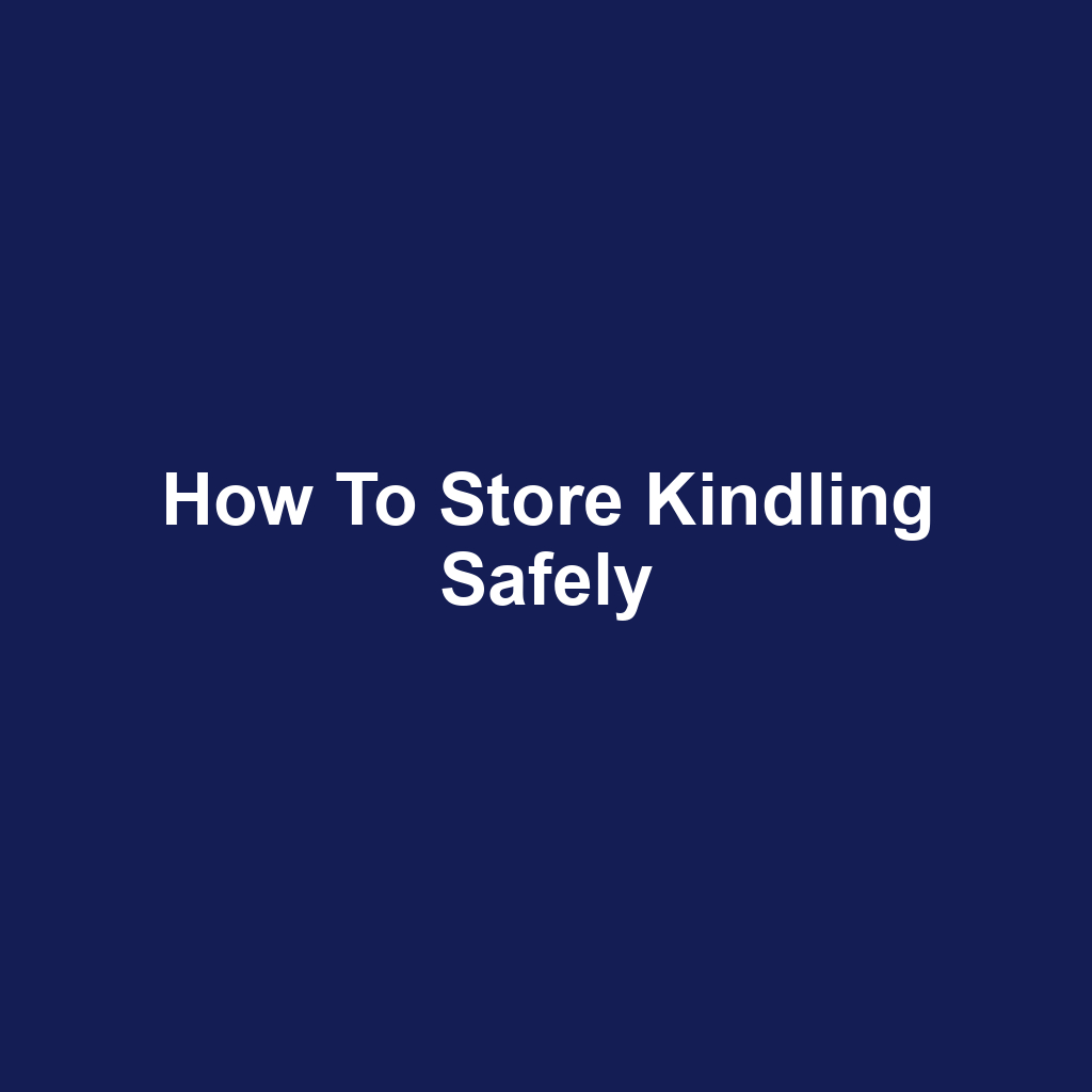 How to Store Kindling Safely