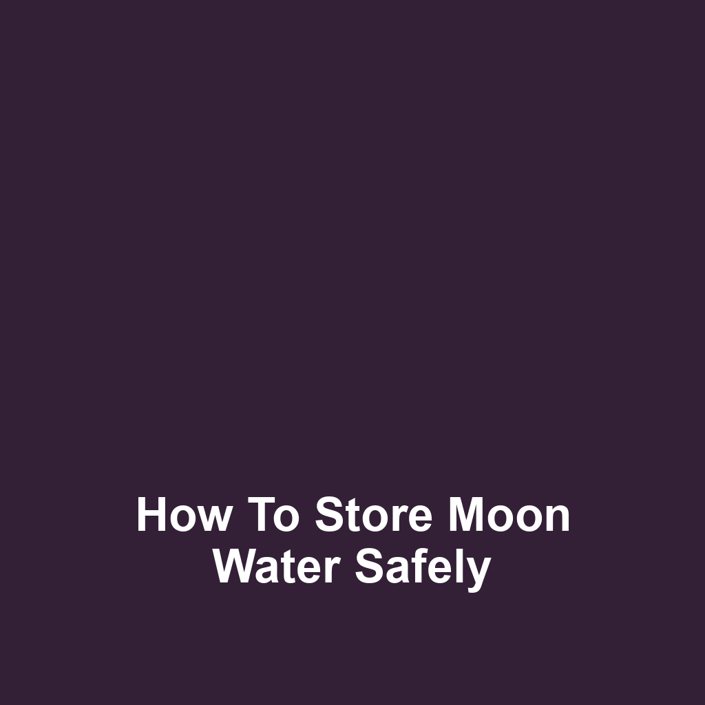 How to Store Moon Water Safely