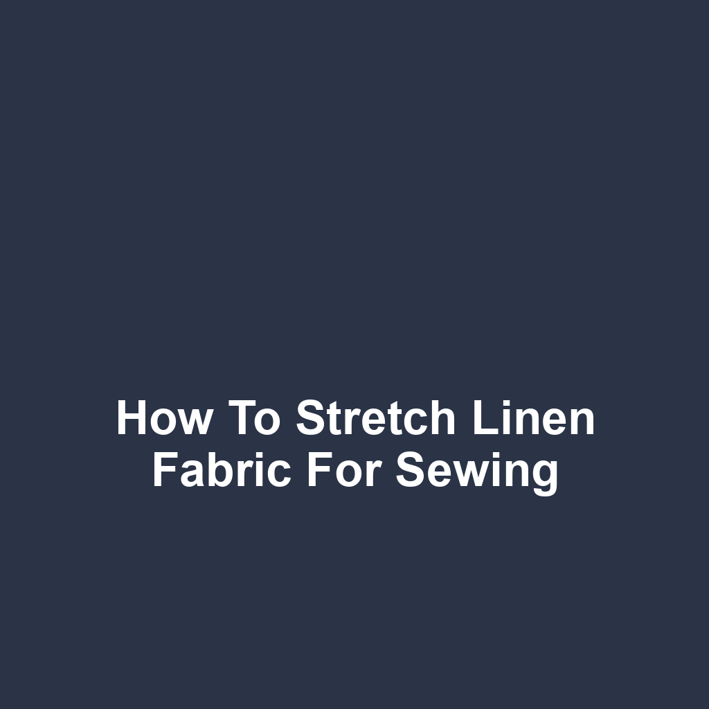How to Stretch Linen Fabric for Sewing