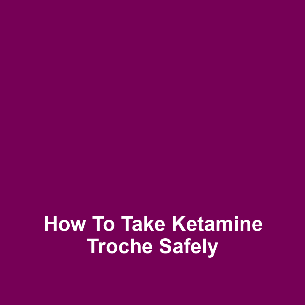 How to Take Ketamine Troche Safely