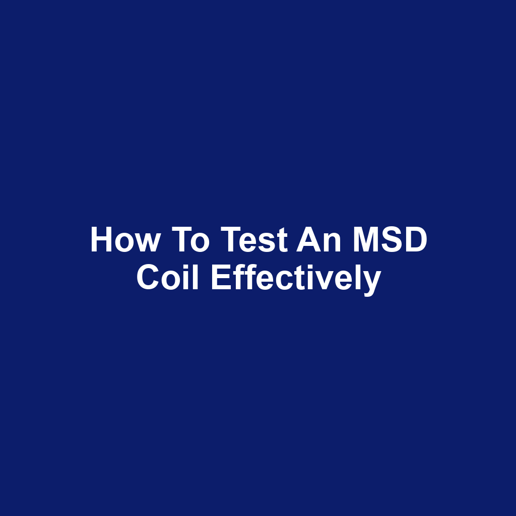 How to Test an MSD Coil Effectively