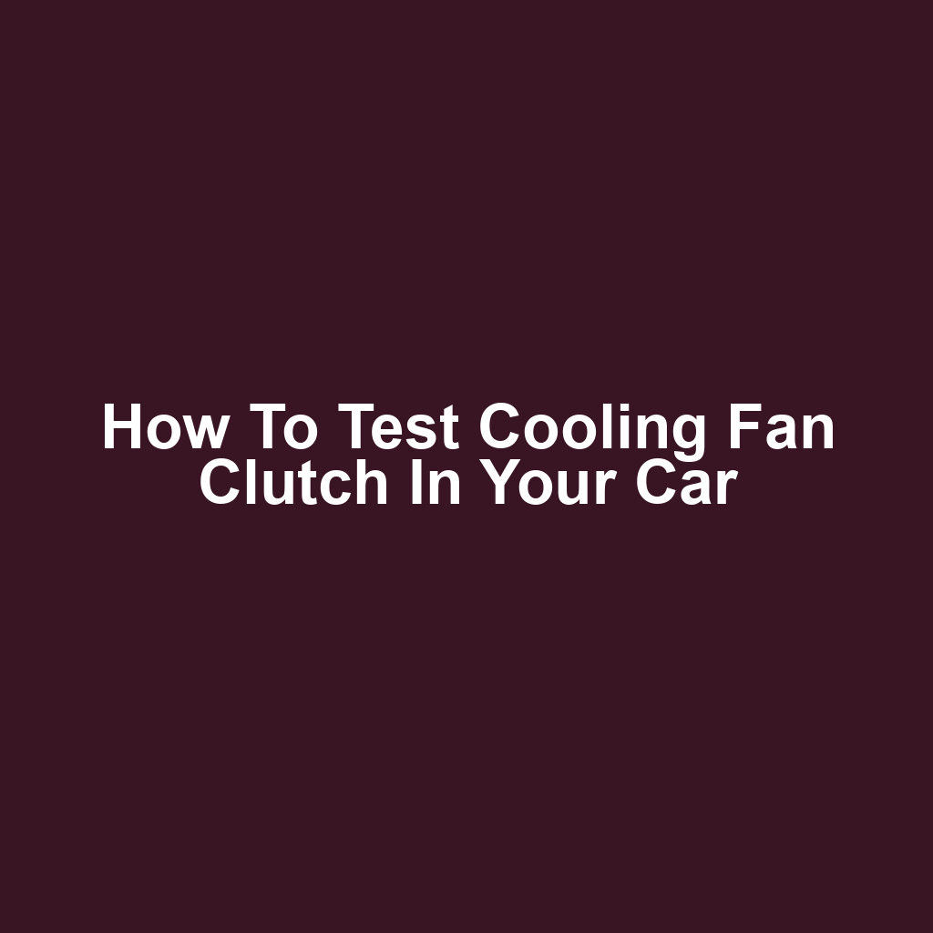 How to Test Cooling Fan Clutch in Your Car
