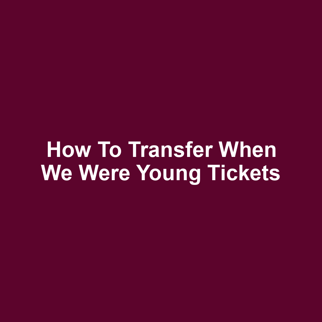 How to Transfer When We Were Young Tickets