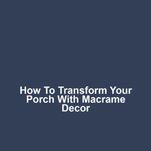 How to transform your porch with macrame decor