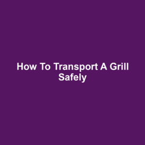How to Transport a Grill Safely