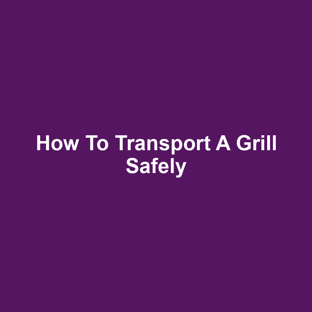 How to Transport a Grill Safely
