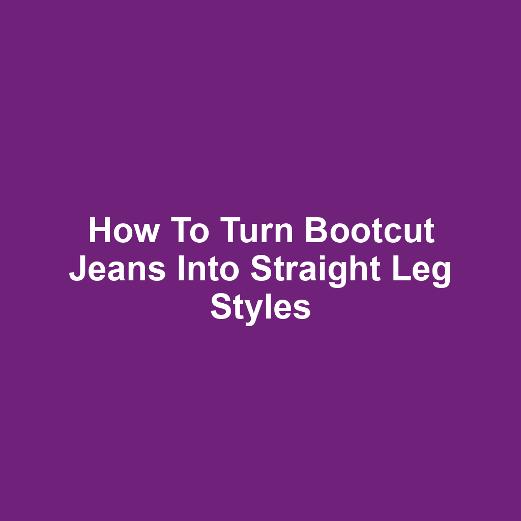 How to turn bootcut jeans into straight leg styles