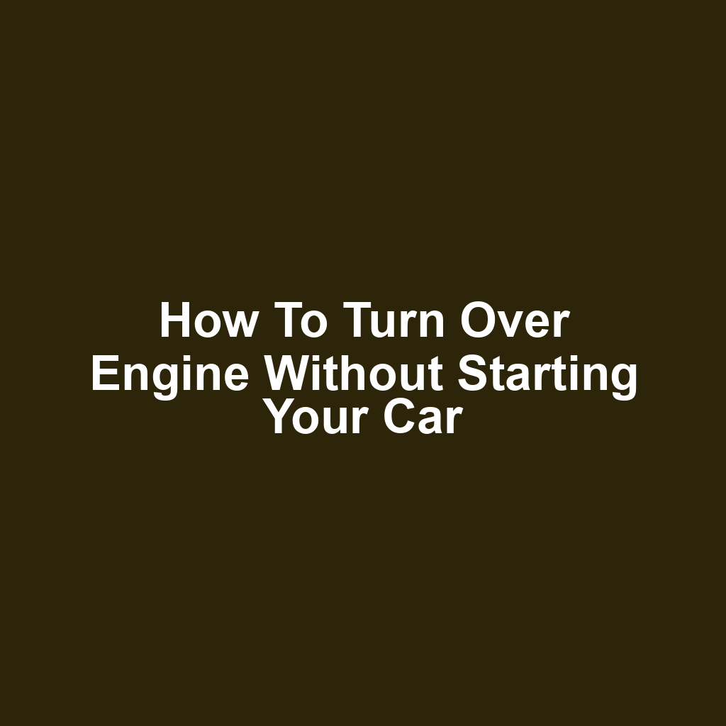 How to Turn Over Engine Without Starting Your Car