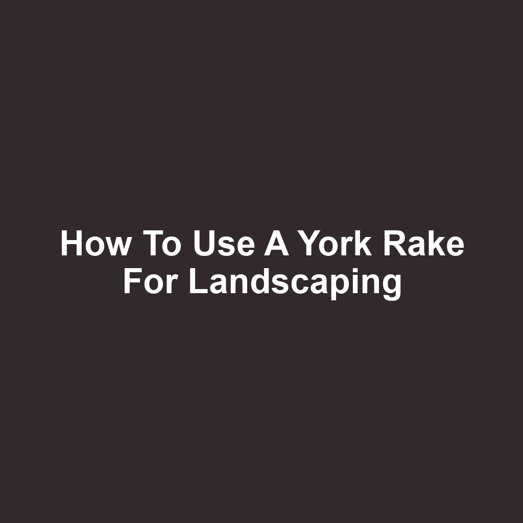 How to Use a York Rake for Landscaping