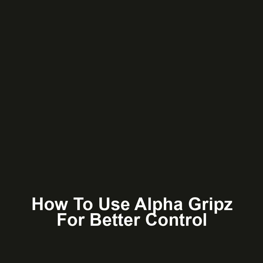 How to Use Alpha Gripz for Better Control