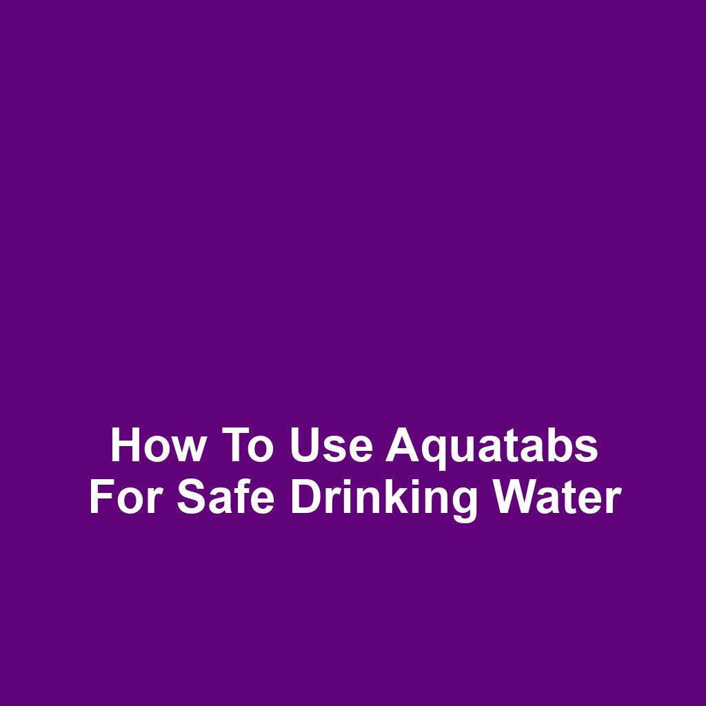 How to Use Aquatabs for Safe Drinking Water