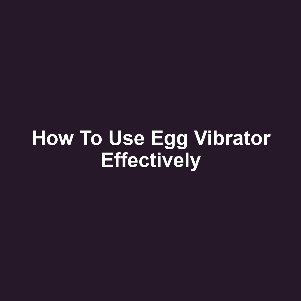 How to Use Egg Vibrator Effectively