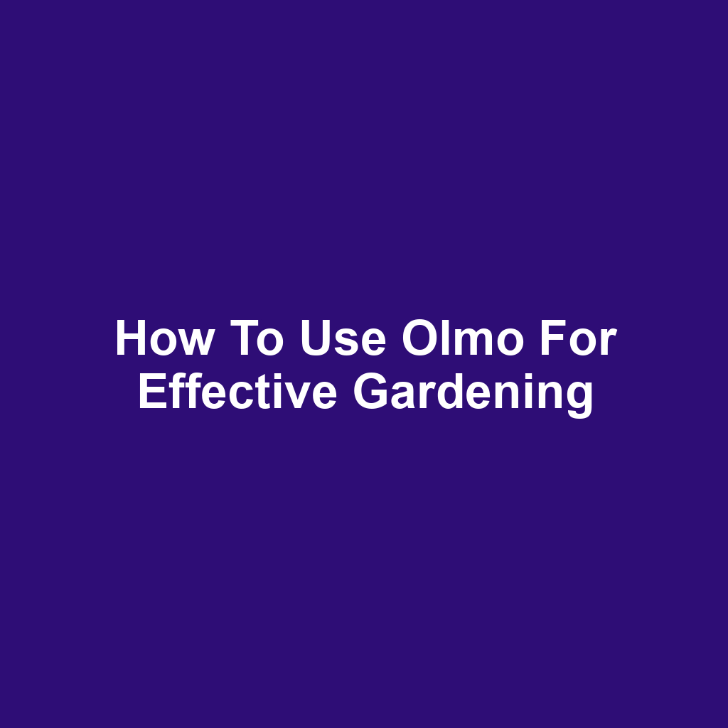 How to Use Olmo for Effective Gardening