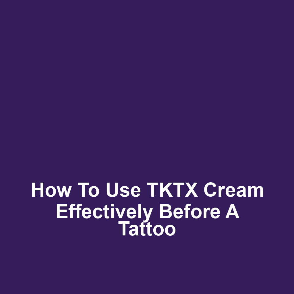 How to Use TKTX Cream Effectively Before a Tattoo