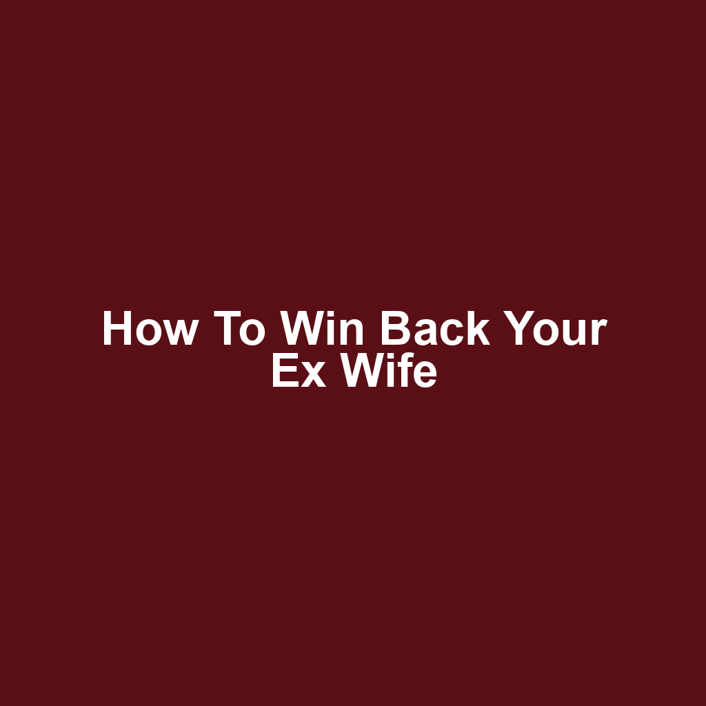 How to Win Back Your Ex Wife