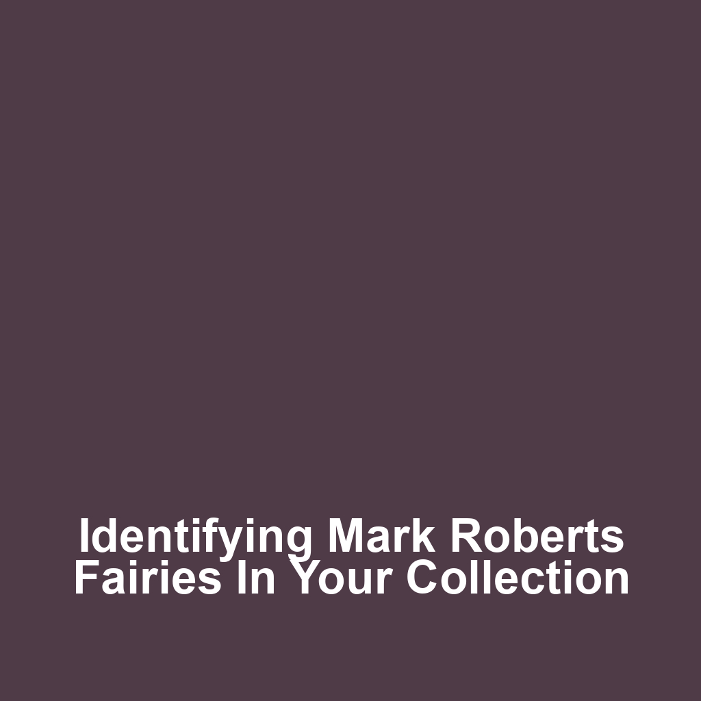 Identifying Mark Roberts Fairies in Your Collection