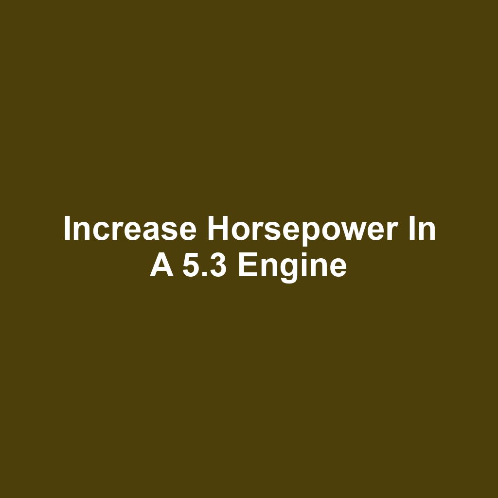 Increase Horsepower in a 5.3 Engine