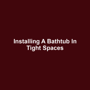Installing a Bathtub in Tight Spaces