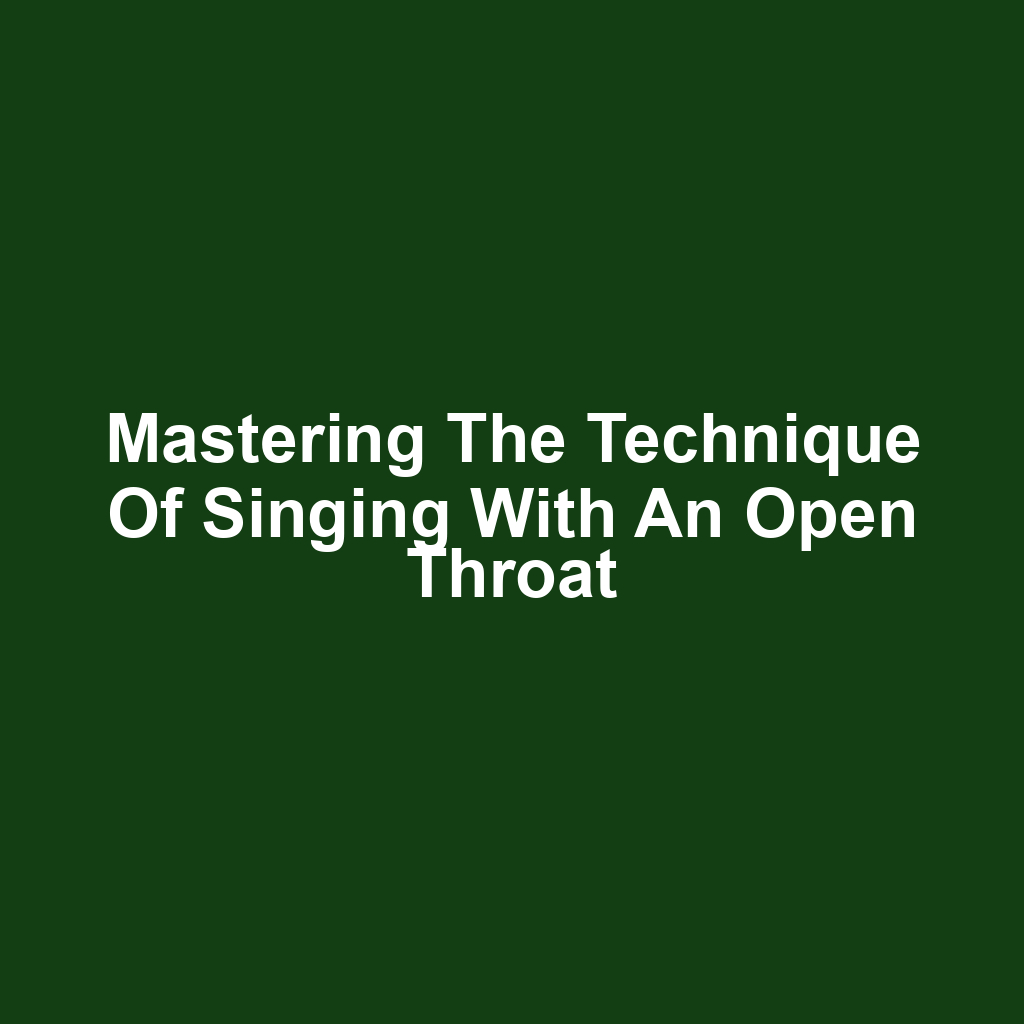 Mastering the technique of singing with an open throat