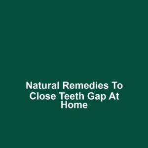 Natural Remedies to Close Teeth Gap at Home