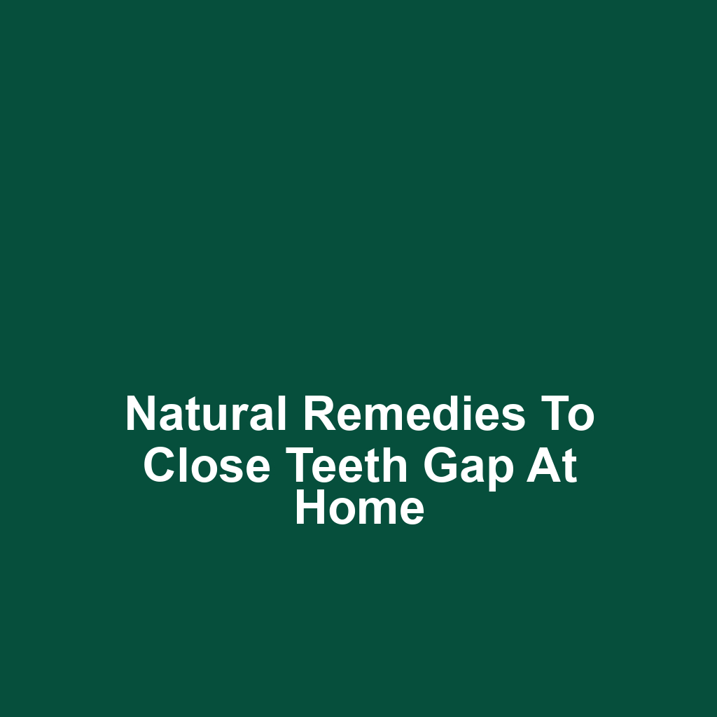 Natural Remedies to Close Teeth Gap at Home