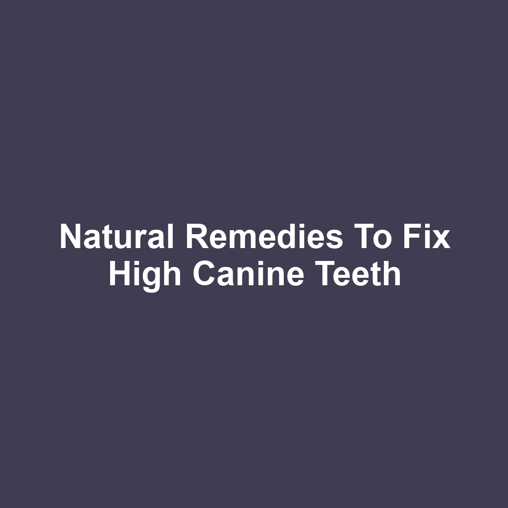 Natural Remedies to Fix High Canine Teeth
