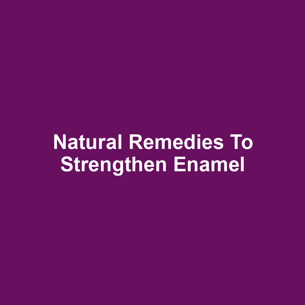 Natural Remedies to Strengthen Enamel