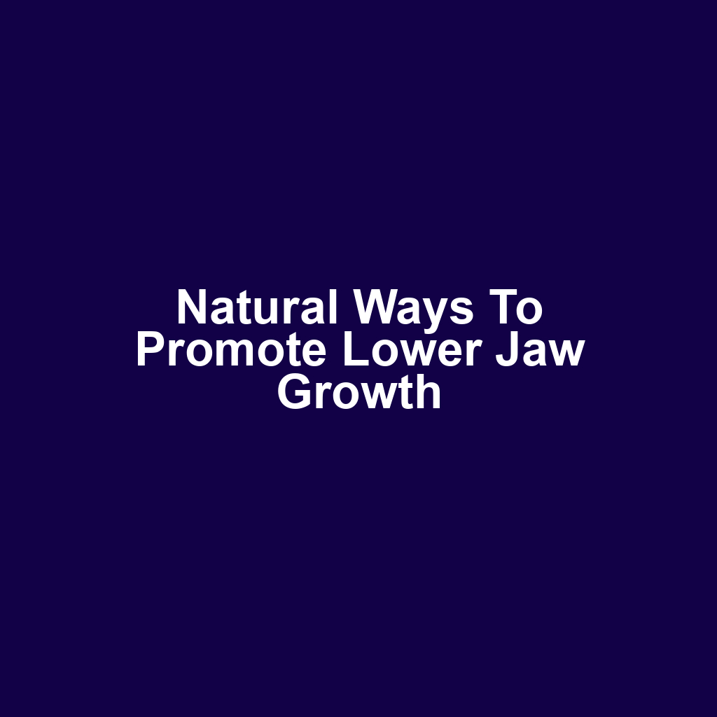 Natural Ways to Promote Lower Jaw Growth