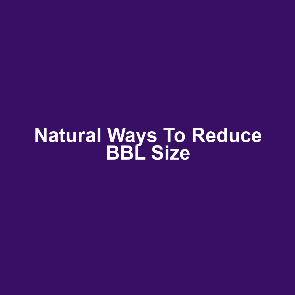 Natural Ways to Reduce BBL Size