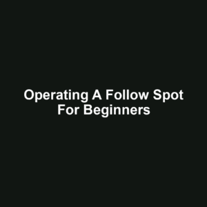 Operating a Follow Spot for Beginners