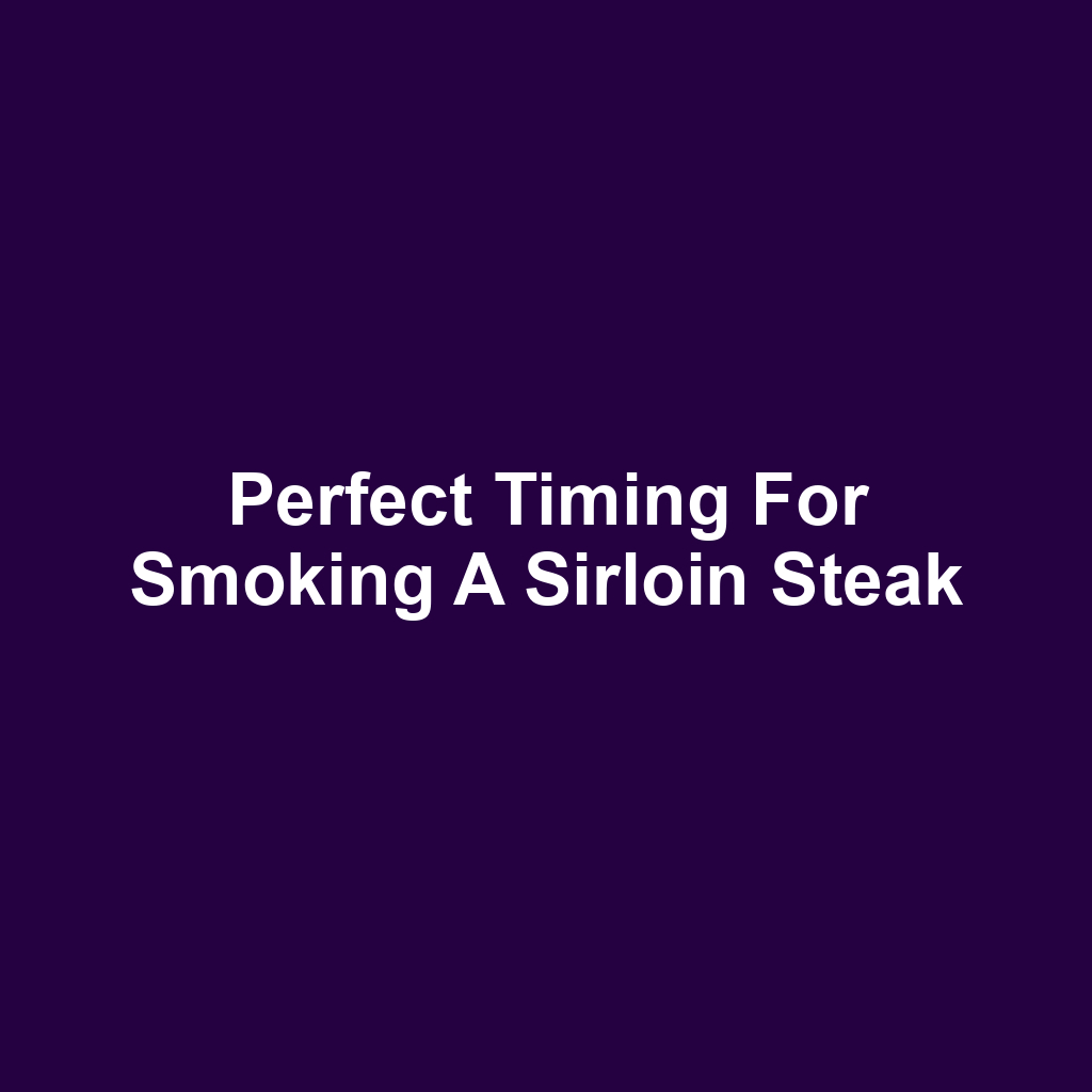 Perfect Timing for Smoking a Sirloin Steak
