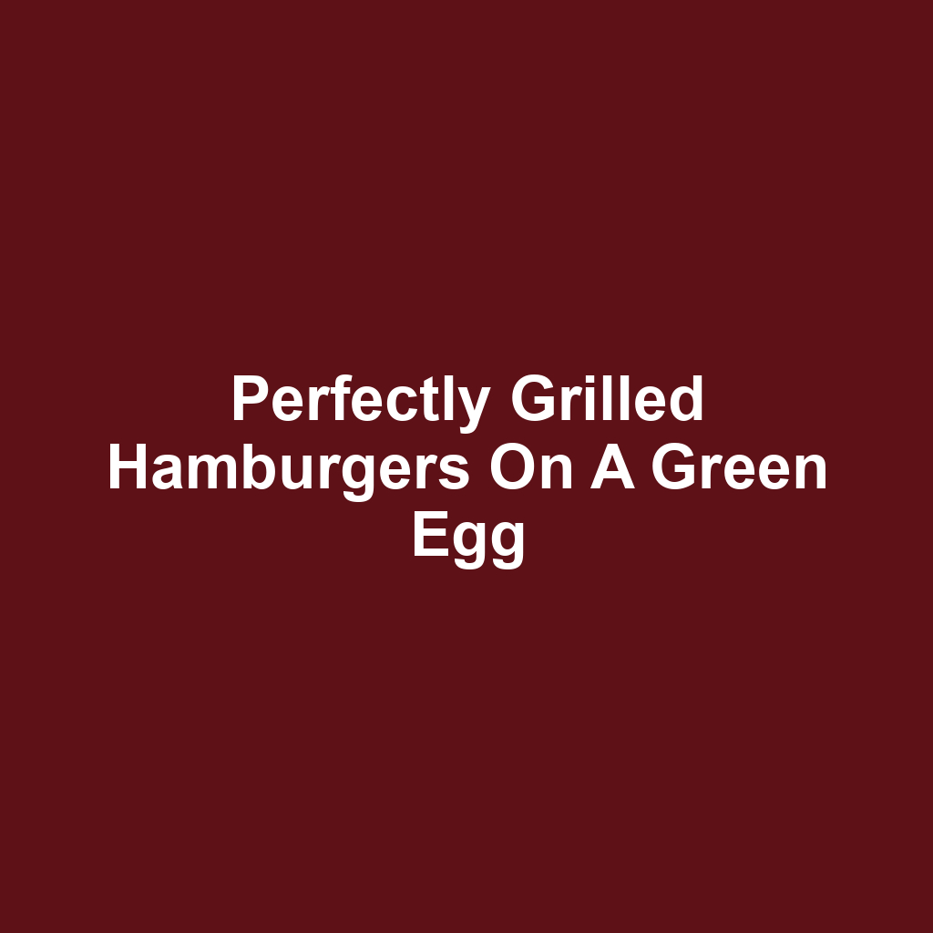 Perfectly Grilled Hamburgers on a Green Egg