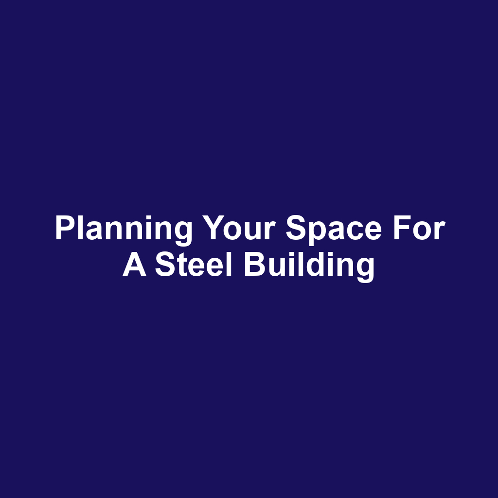 Planning Your Space for a Steel Building
